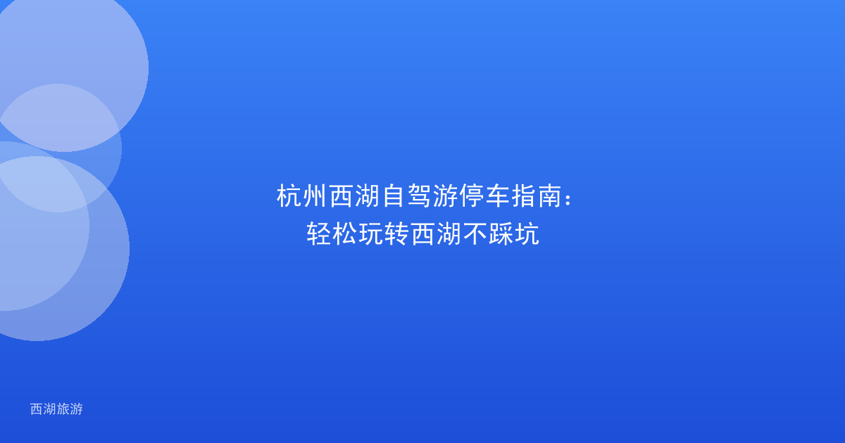 杭州西湖自驾游停车指南：轻松玩转西湖不踩坑