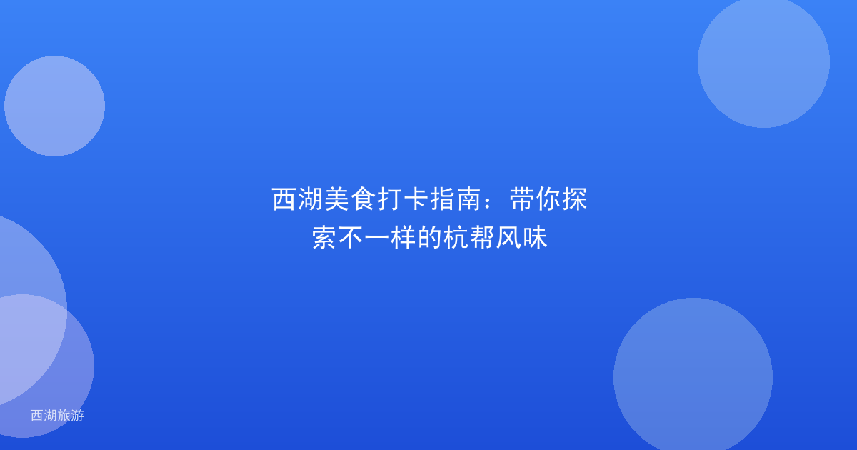 西湖美食打卡指南：带你探索不一样的杭帮风味