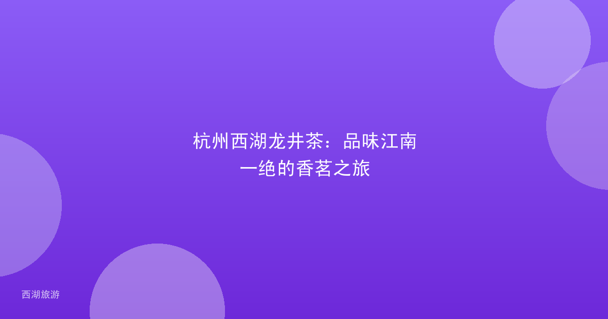 杭州西湖龙井茶：品味江南一绝的香茗之旅
