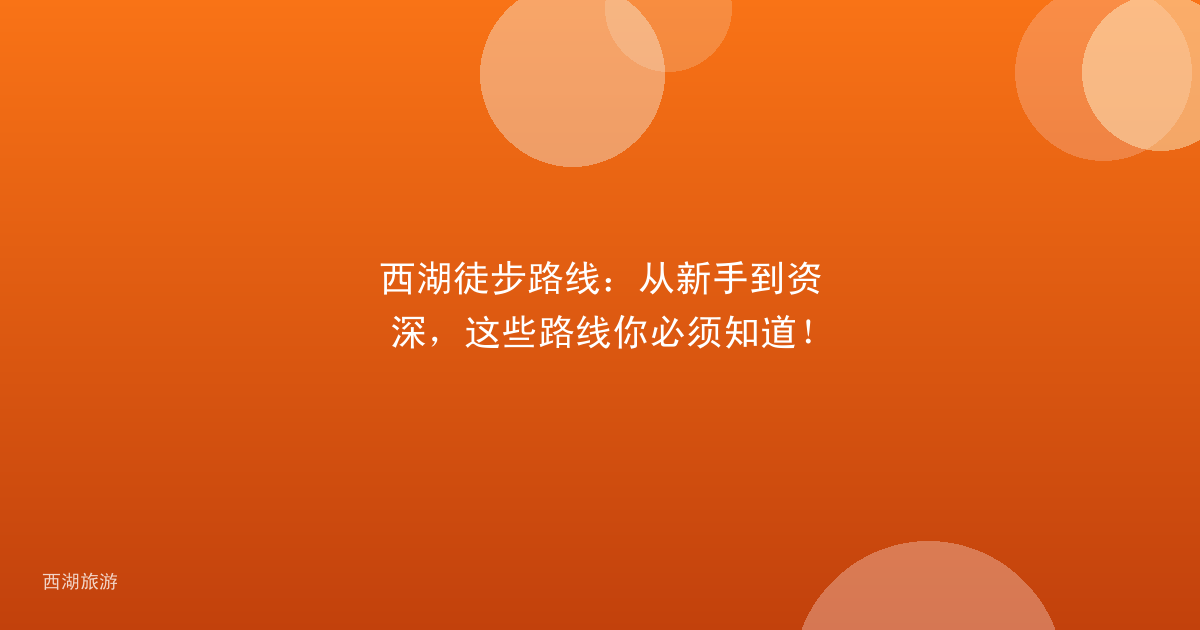 西湖徒步路线：从新手到资深，这些路线你必须知道！