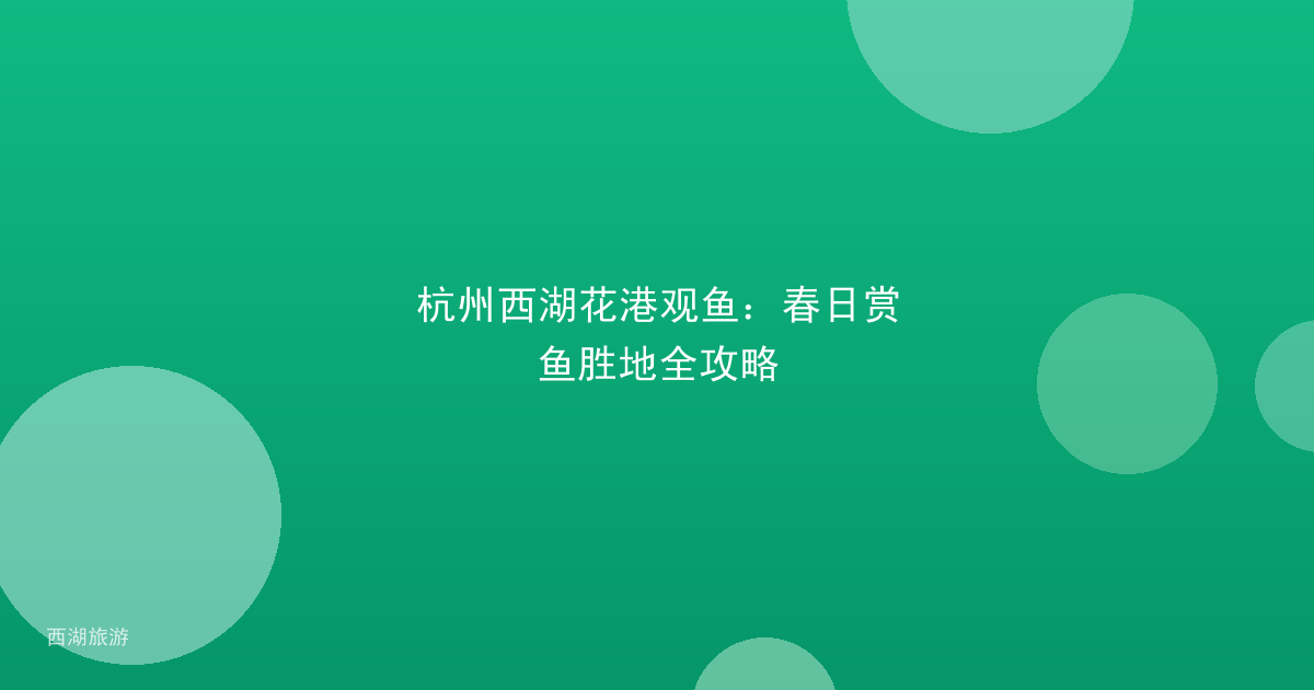 杭州西湖花港观鱼：春日赏鱼胜地全攻略