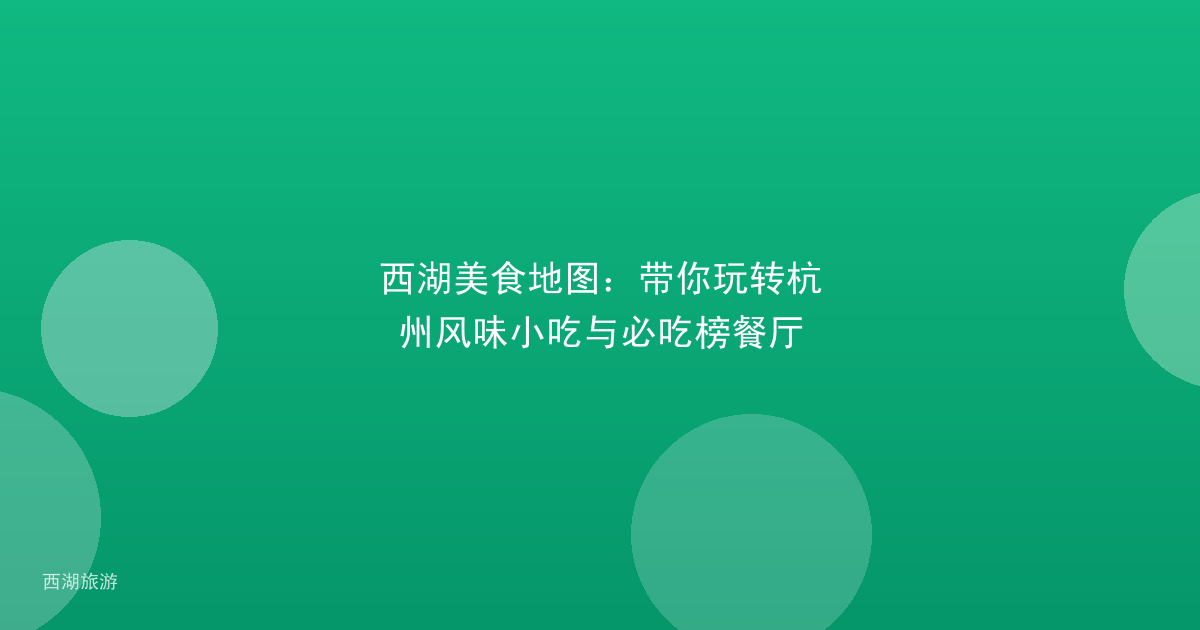 西湖美食地图：带你玩转杭州风味小吃与必吃榜餐厅