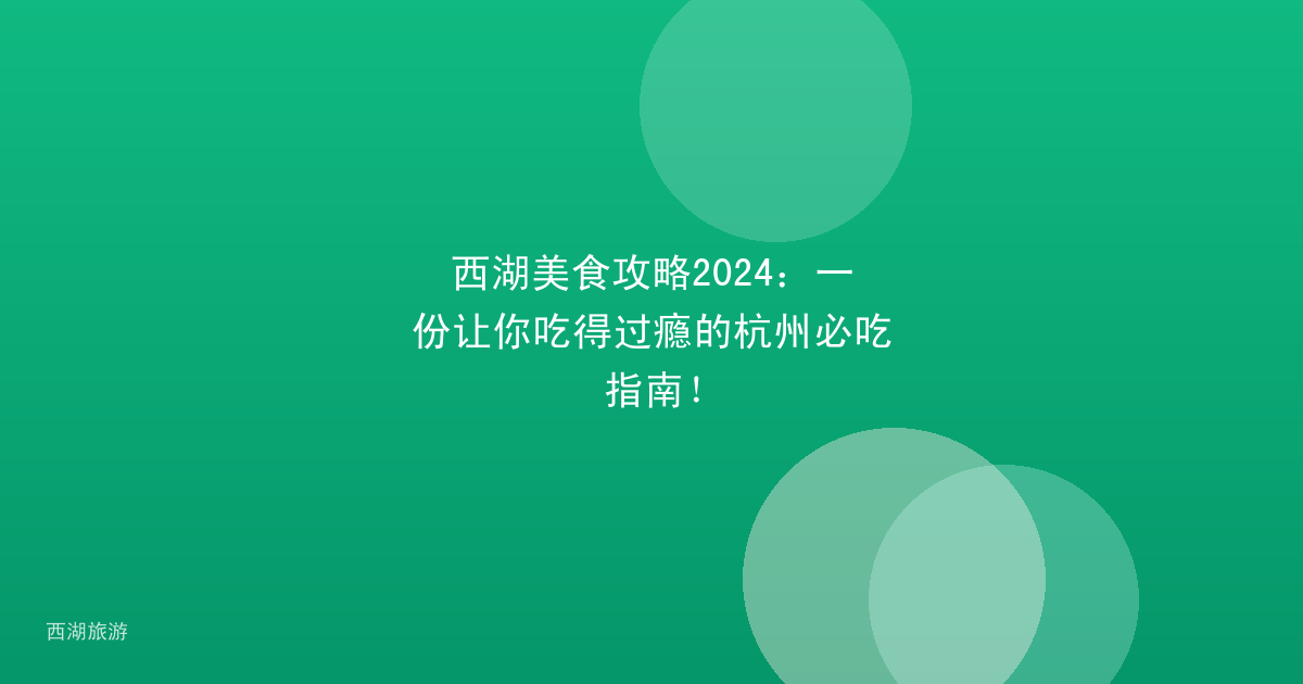 西湖美食攻略2024：一份让你吃得过瘾的杭州必吃指南！