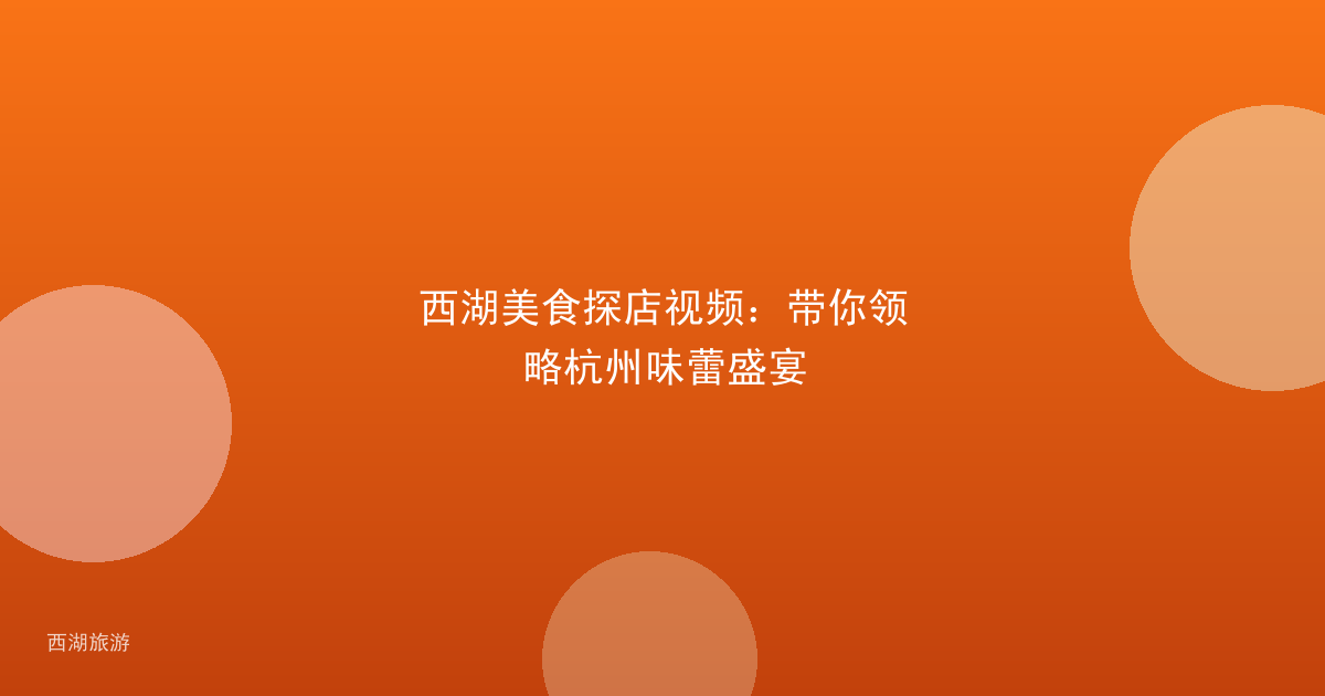 西湖美食探店视频：带你领略杭州味蕾盛宴