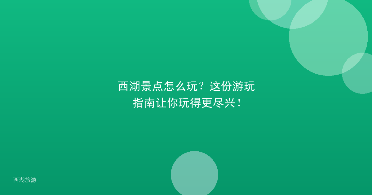 西湖景点怎么玩？这份游玩指南让你玩得更尽兴！