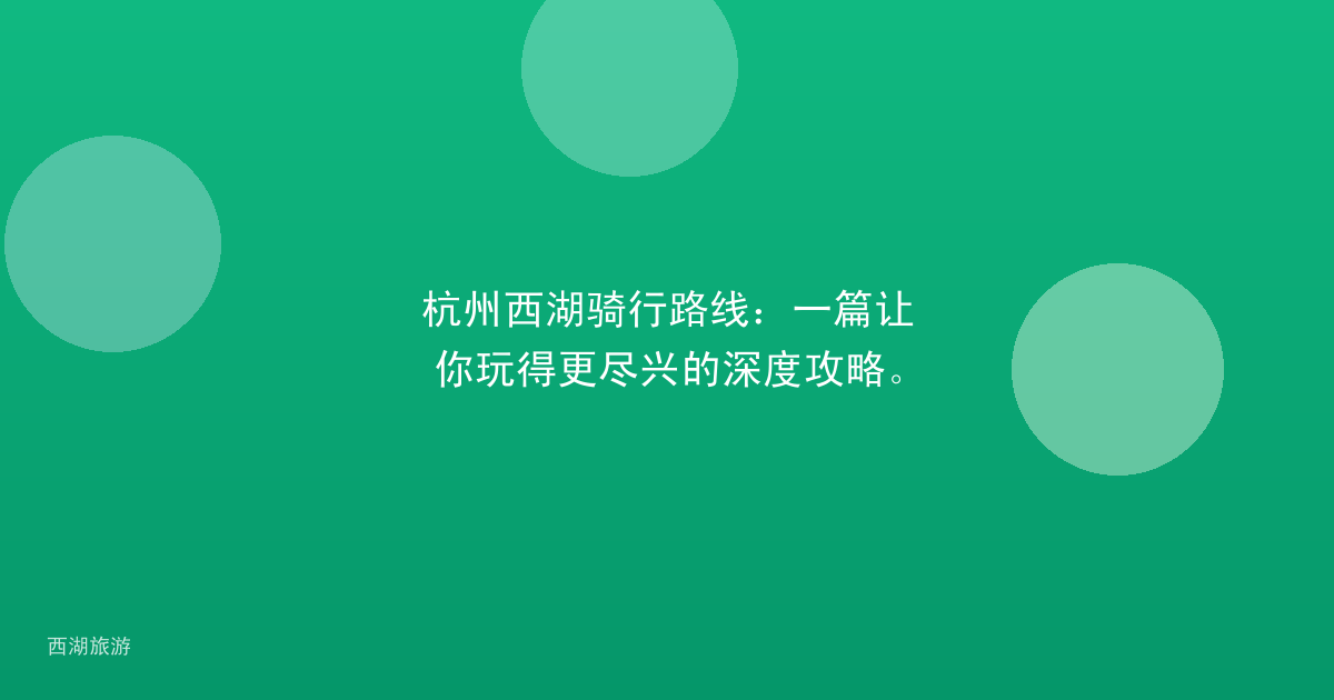 杭州西湖骑行路线：一篇让你玩得更尽兴的深度攻略。