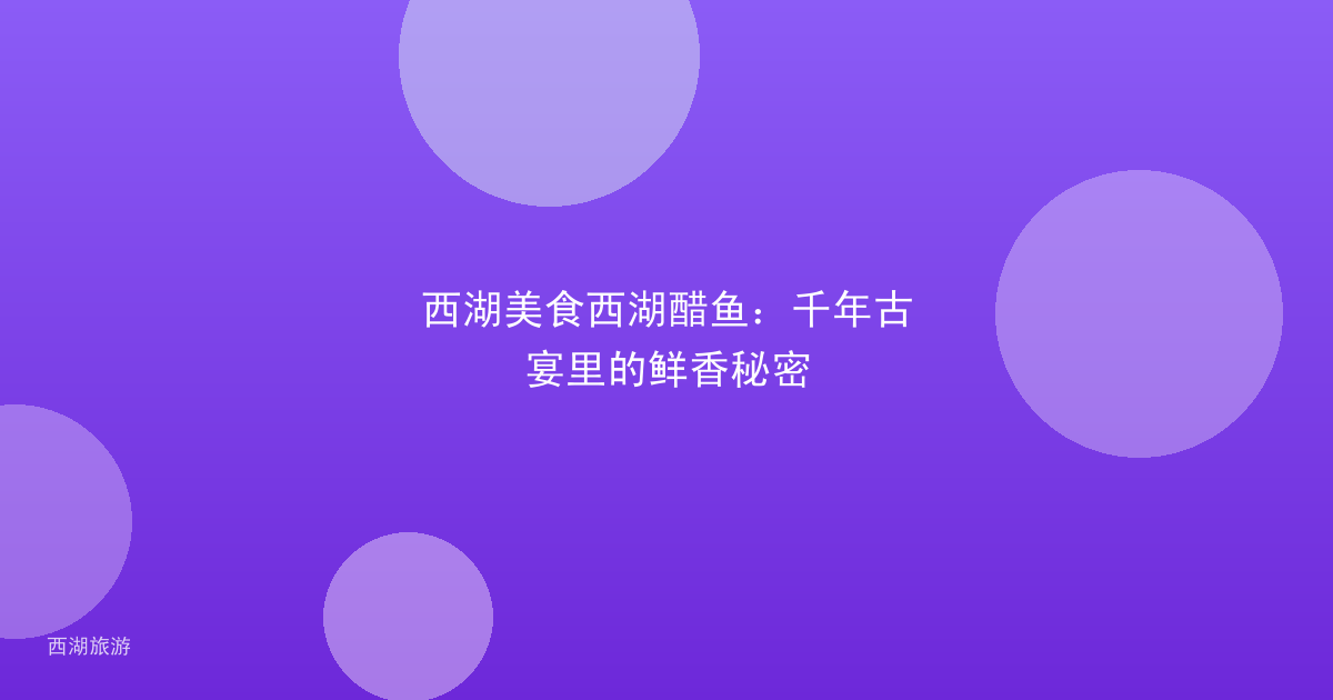 西湖美食西湖醋鱼：千年古宴里的鲜香秘密