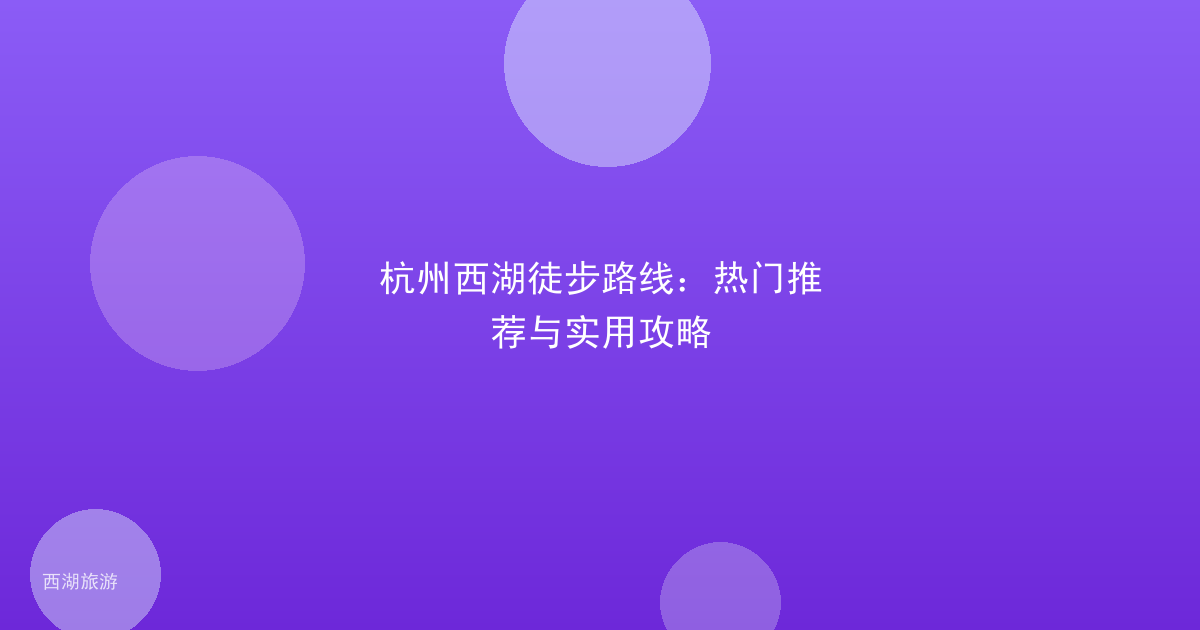 杭州西湖徒步路线：热门推荐与实用攻略