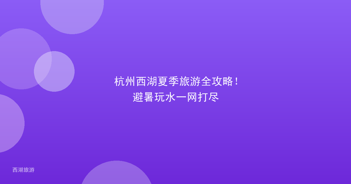 杭州西湖夏季旅游全攻略！避暑玩水一网打尽