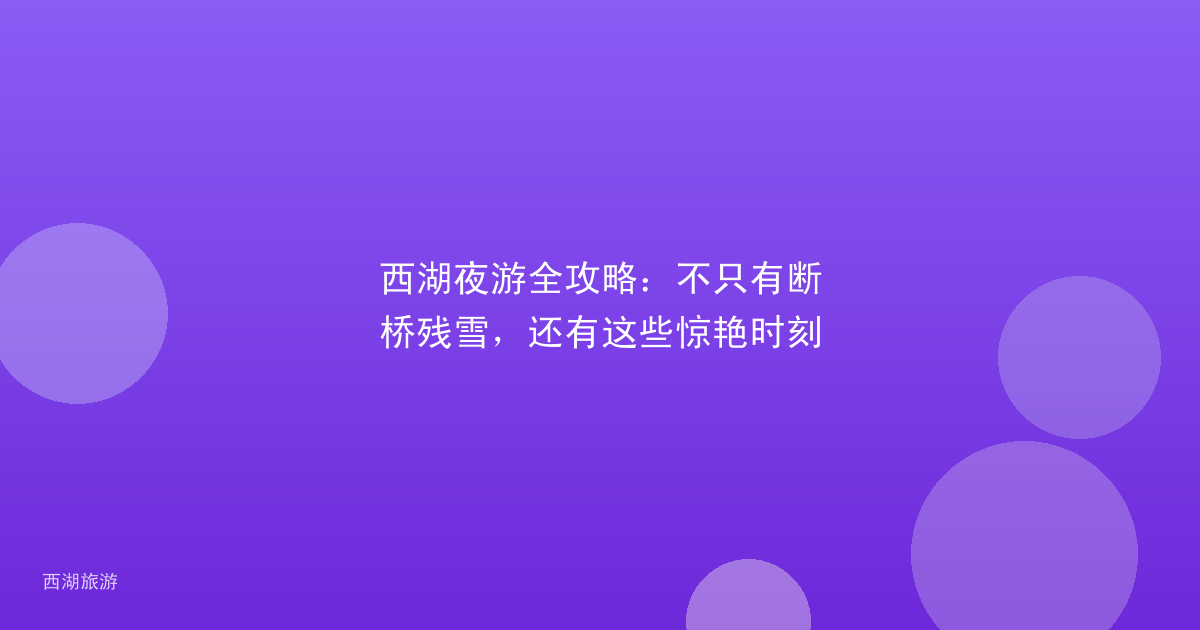 西湖夜游全攻略：不只有断桥残雪，还有这些惊艳时刻