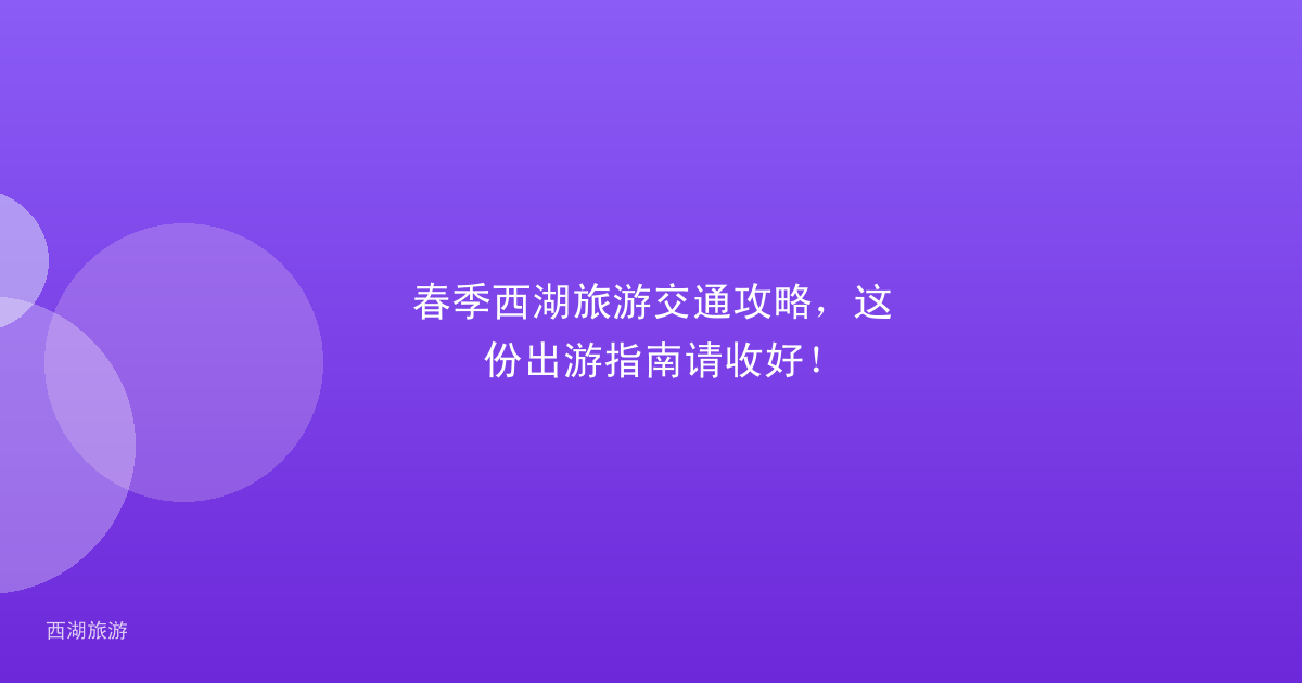 春季西湖旅游交通攻略，这份出游指南请收好！
