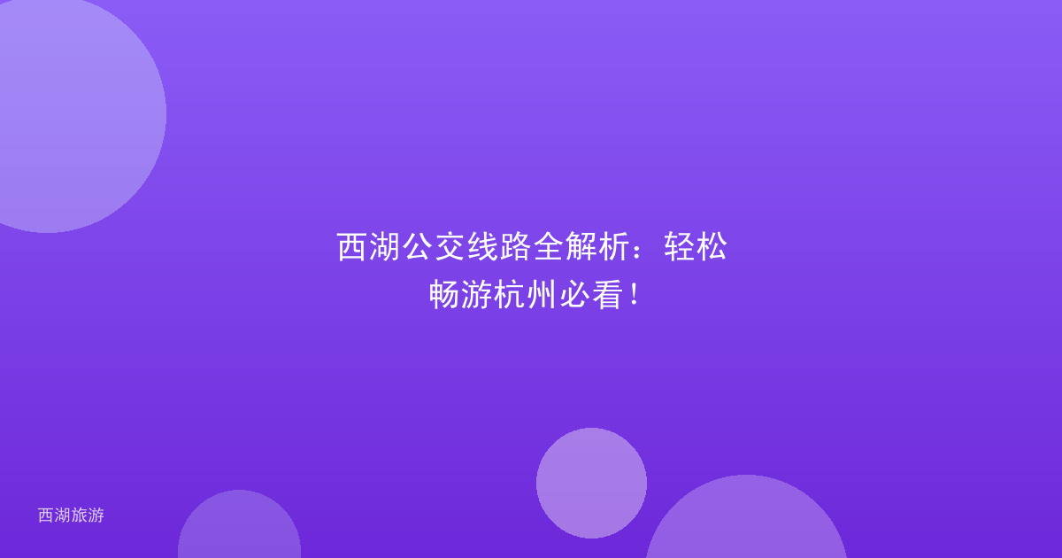 西湖公交线路全解析：轻松畅游杭州必看！