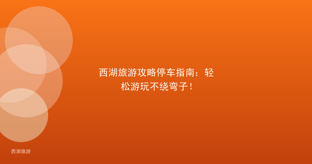 西湖旅游攻略停车指南：轻松游玩不绕弯子！