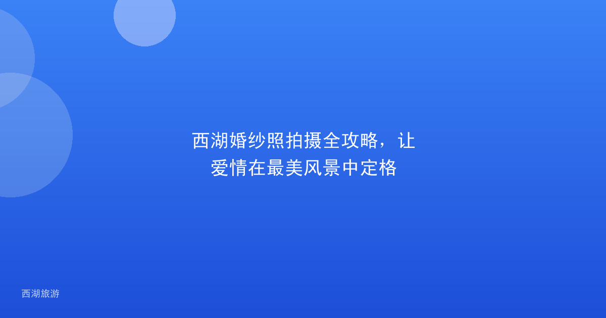 西湖婚纱照拍摄全攻略，让爱情在最美风景中定格