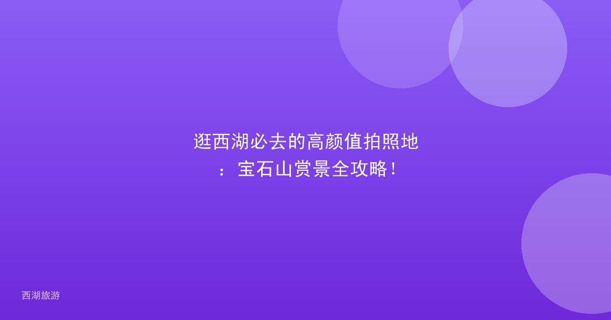 逛西湖必去的高颜值拍照地：宝石山赏景全攻略！