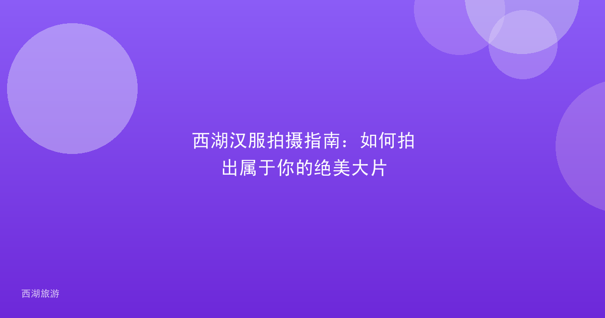 西湖汉服拍摄指南：如何拍出属于你的绝美大片