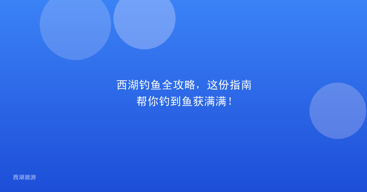 西湖钓鱼全攻略，这份指南帮你钓到鱼获满满！