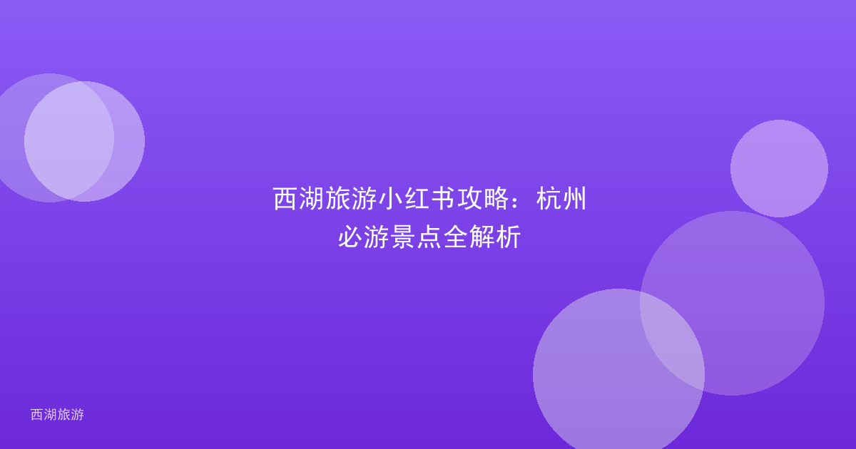 西湖旅游小红书攻略：杭州必游景点全解析